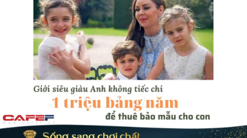 Những phụ huynh siêu giàu ở Anh: Thuê bảo mẫu chăm con từ A tới Z, sẵn sàng chi tới 31 tỷ đồng/năm, tặng cả biệt thự để trả công